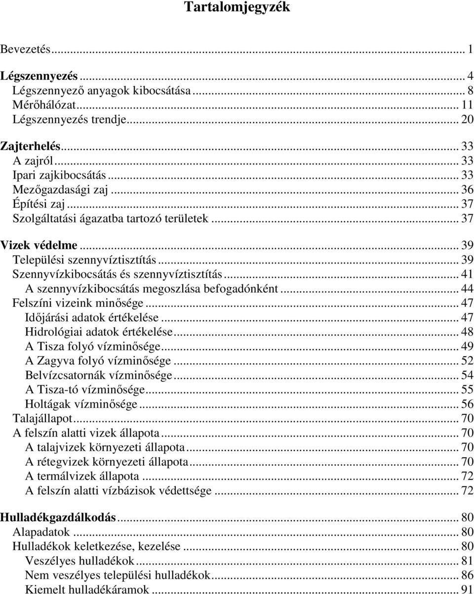 .. 41 A szennyvízkibocsátás megoszlása befogadónként... 44 Felszíni vizeink minősége... 47 Időjárási adatok értékelése... 47 Hidrológiai adatok értékelése... 48 A Tisza folyó vízminősége.