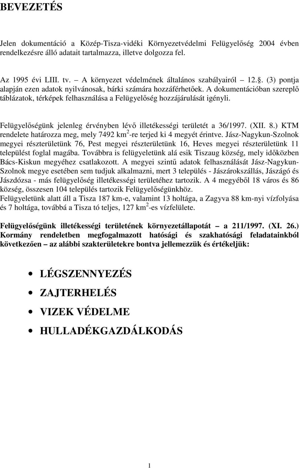 A dokumentációban szereplő táblázatok, térképek felhasználása a Felügyelőség hozzájárulását igényli. Felügyelőségünk jelenleg érvényben lévő illetékességi területét a 36/1997. (XII. 8.