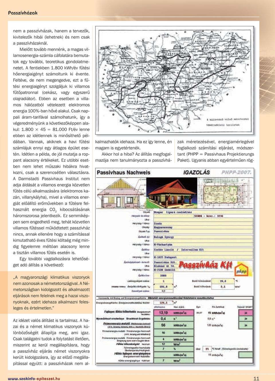 Feltéve, de nem megengedve, ezt a fûtési energiaigényt szolgáljuk ki villamos fûtôpatronnal (cekász, vagy egyszerû olajradiátor).