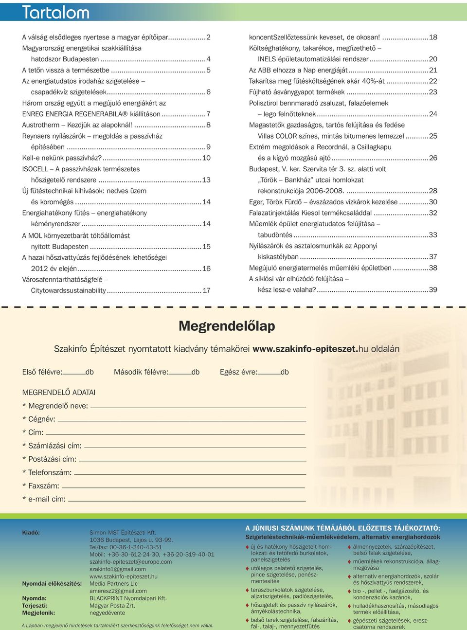 ...8 Reynaers nyílászárók megoldás a passzívház építésében...9 Kell-e nekünk passzívház?...10 ISOCELL A passzívházak természetes hôszigetelô rendszere.