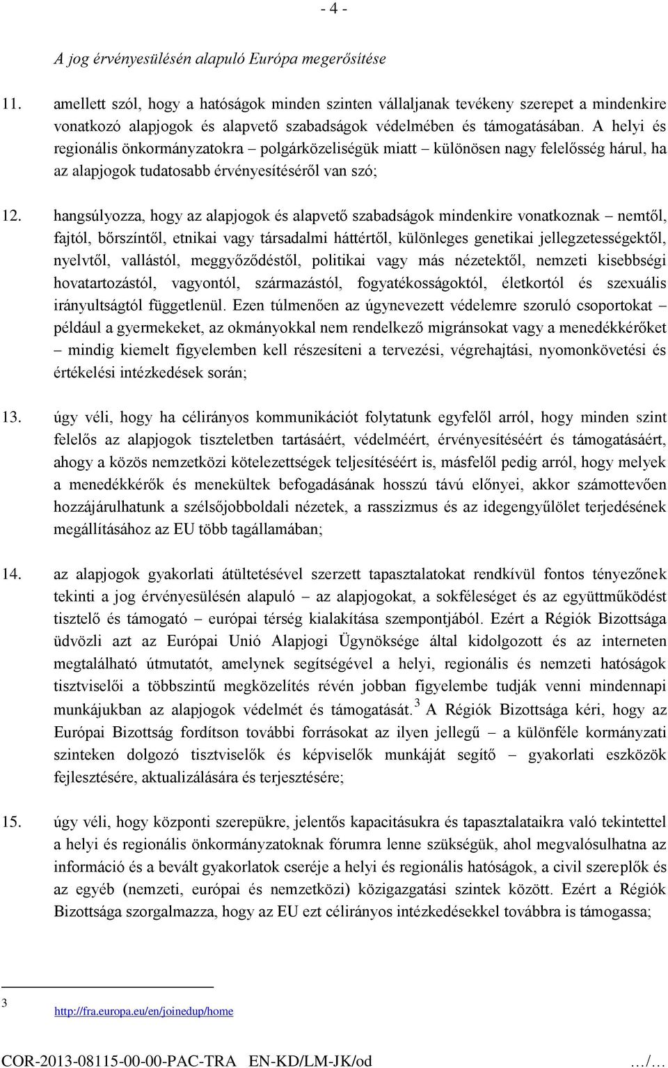 A helyi és regionális önkormányzatokra polgárközeliségük miatt különösen nagy felelősség hárul, ha az alapjogok tudatosabb érvényesítéséről van szó; 12.