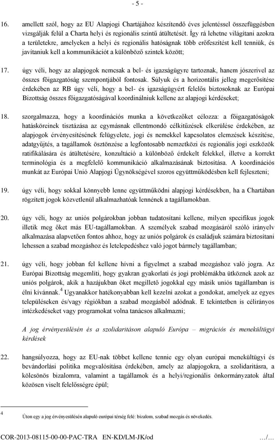 úgy véli, hogy az alapjogok nemcsak a bel- és igazságügyre tartoznak, hanem jószerivel az összes főigazgatóság szempontjából fontosak.