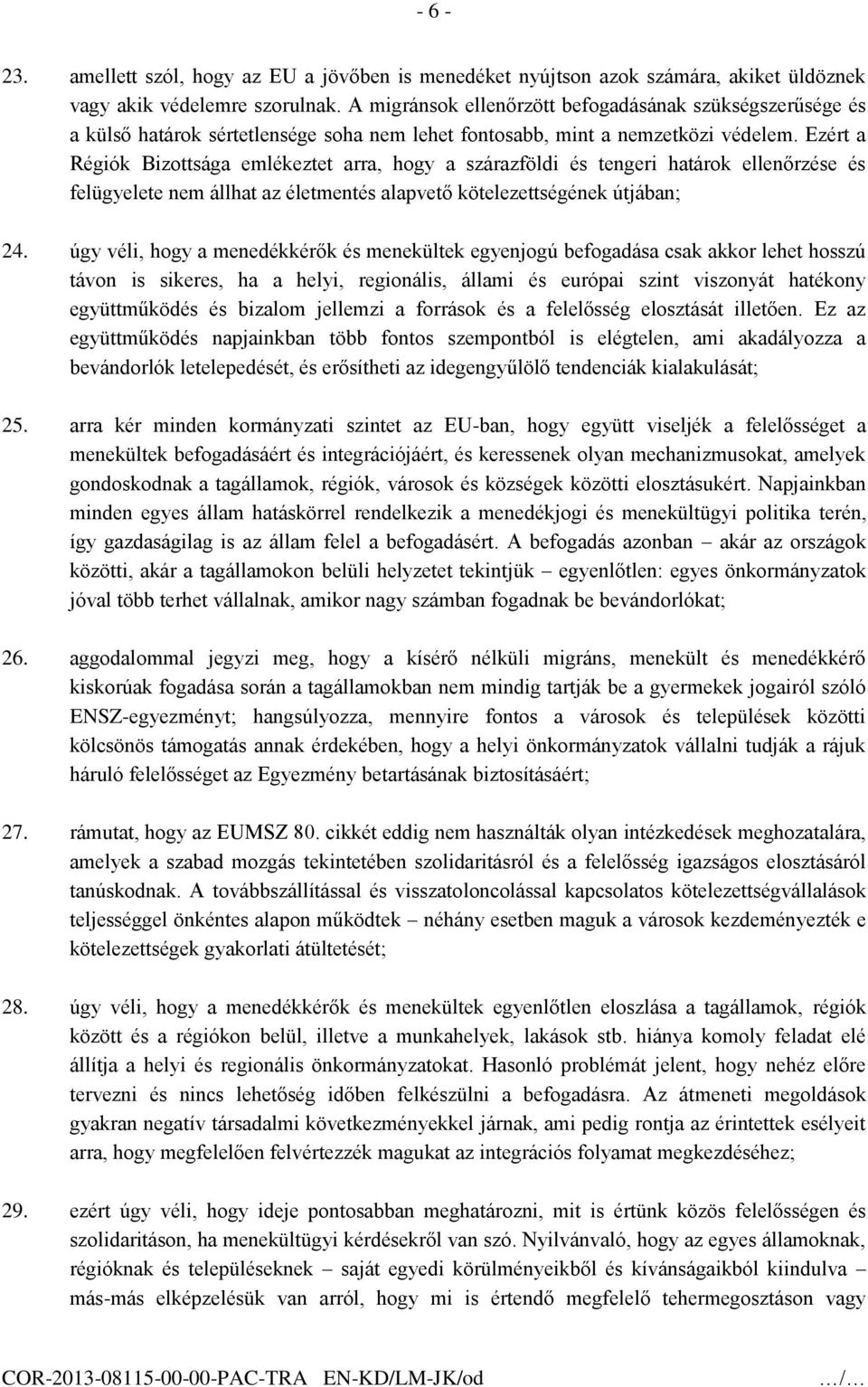 Ezért a Régiók Bizottsága emlékeztet arra, hogy a szárazföldi és tengeri határok ellenőrzése és felügyelete nem állhat az életmentés alapvető kötelezettségének útjában; 24.