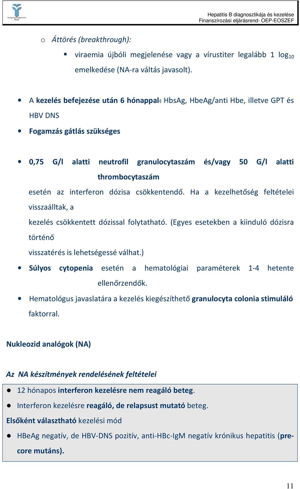 interferon dózisa csökkentendő. Ha a kezelhetőség feltételei visszaálltak, a kezelés csökkentett dózissal folytatható. (Egyes esetekben a kiinduló dózisra történő visszatérés is lehetségessé válhat.