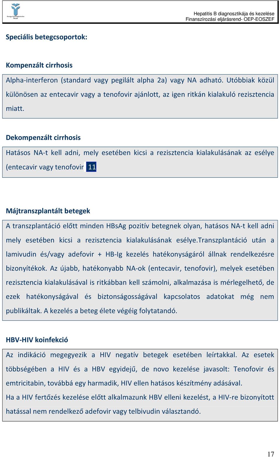 Dekompenzált cirrhosis Hatásos NA-t kell adni, mely esetében kicsi a rezisztencia kialakulásának az esélye (entecavir vagy tenofovir) 11 Májtranszplantált betegek A transzplantáció előtt minden HBsAg