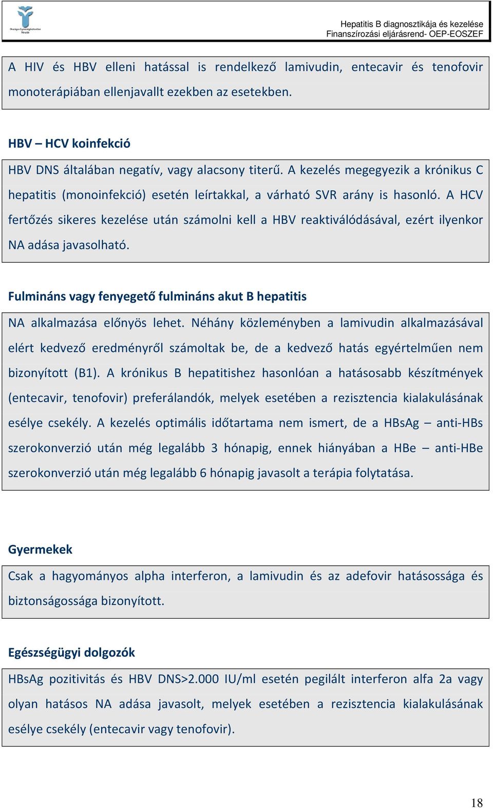 A HCV fertőzés sikeres kezelése után számolni kell a HBV reaktiválódásával, ezért ilyenkor NA adása javasolható. Fulmináns vagy fenyegető fulmináns akut B hepatitis NA alkalmazása előnyös lehet.