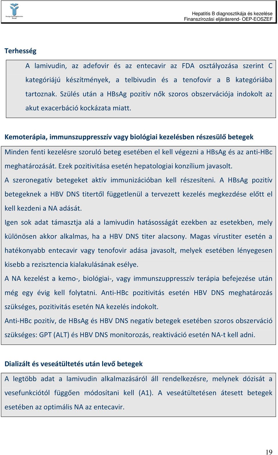 Kemoterápia, immunszuppresszív vagy biológiai kezelésben részesülő betegek Minden fenti kezelésre szoruló beteg esetében el kell végezni a HBsAg és az anti-hbc meghatározását.