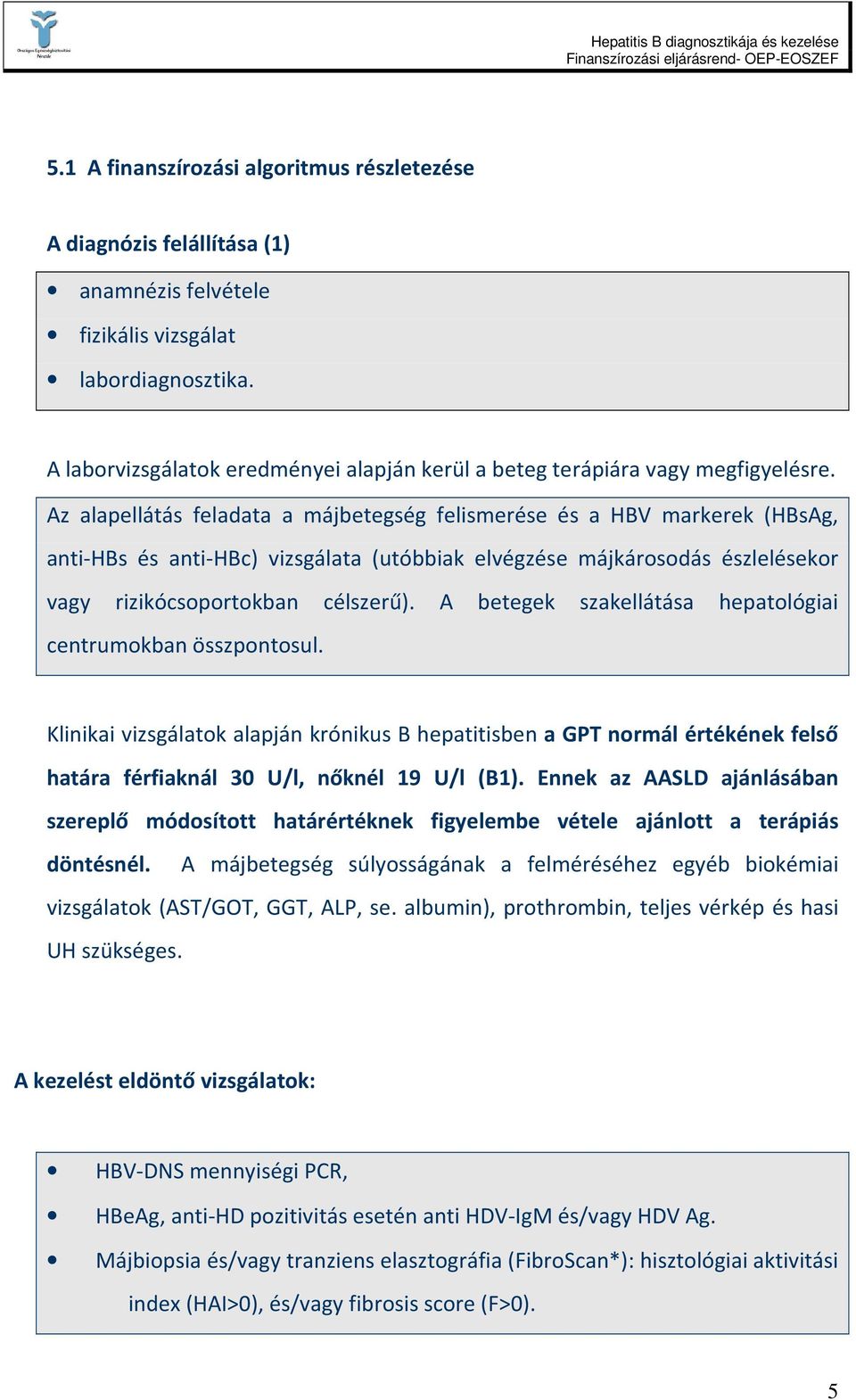 Az alapellátás feladata a májbetegség felismerése és a HBV markerek (HBsAg, anti-hbs és anti-hbc) vizsgálata (utóbbiak elvégzése májkárosodás észlelésekor vagy rizikócsoportokban célszerű).