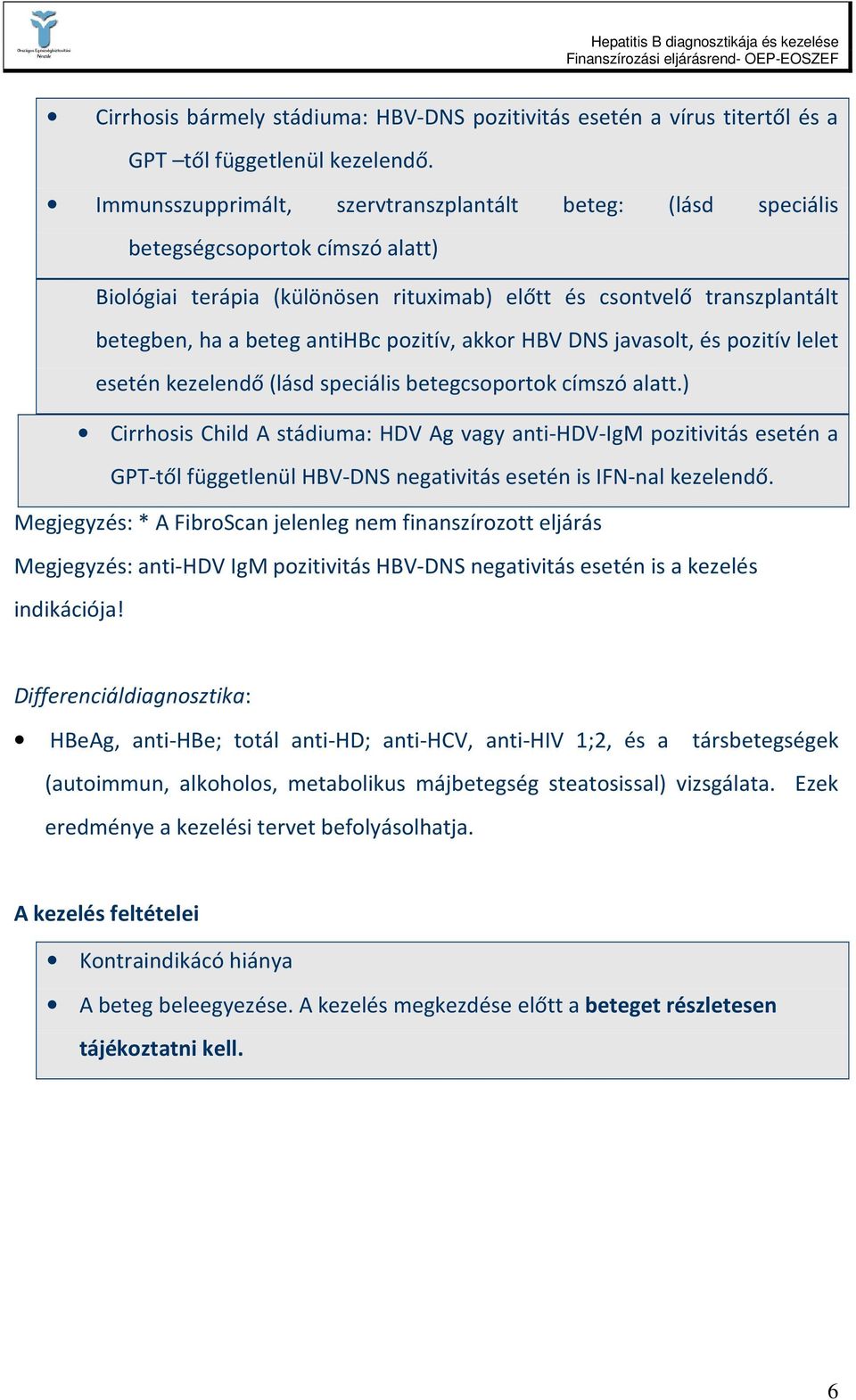 pozitív, akkor HBV DNS javasolt, és pozitív lelet esetén kezelendő (lásd speciális betegcsoportok címszó alatt.