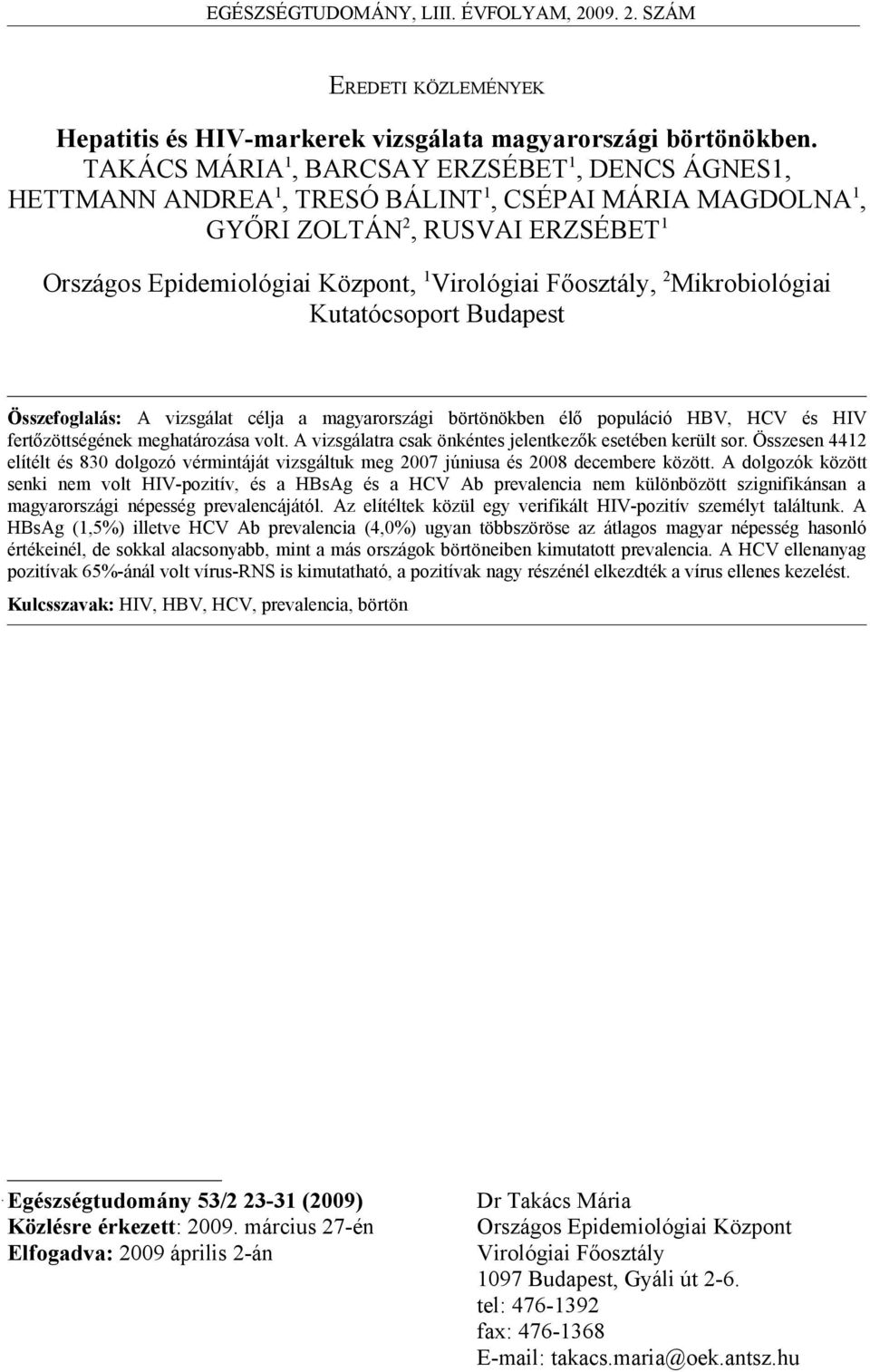 Mikrobiológiai Kutatócsoport Budapest Összefoglalás: A vizsgálat célja a magyarországi börtönökben élő populáció HBV, HCV és HIV fertőzöttségének meghatározása volt.