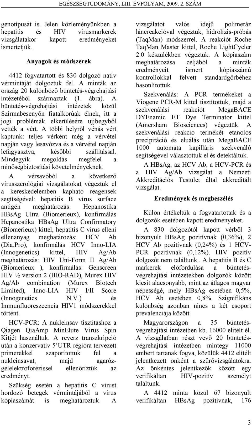 A büntetés-végrehajtási intézetek közül Szirmabesenyőn fiatalkorúak élnek, itt a jogi problémák elkerülésére ujjbegyből vették a vért.