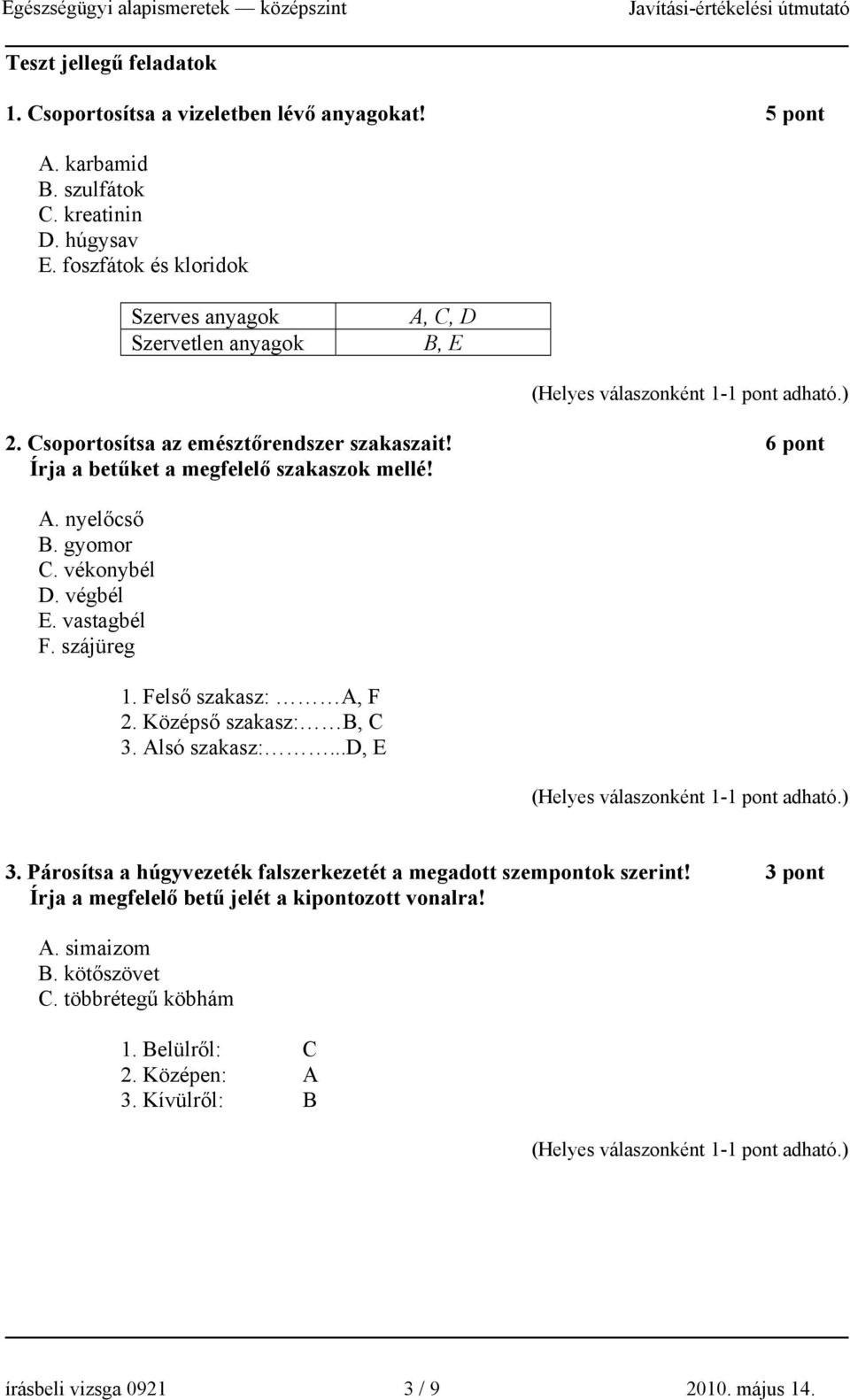 gyomor C. vékonybél D. végbél E. vastagbél F. szájüreg 1. Felső szakasz: A, F 2. Középső szakasz: B, C 3. Alsó szakasz:...d, E 3.