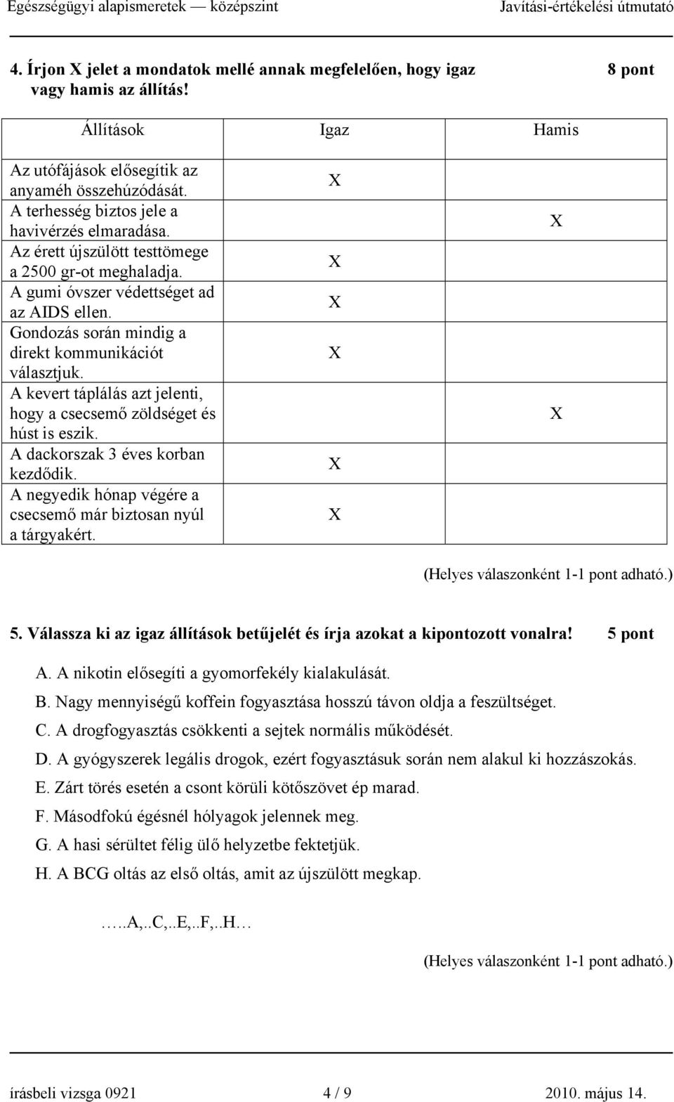 Gondozás során mindig a direkt kommunikációt választjuk. A kevert táplálás azt jelenti, hogy a csecsemő zöldséget és húst is eszik. A dackorszak 3 éves korban kezdődik.