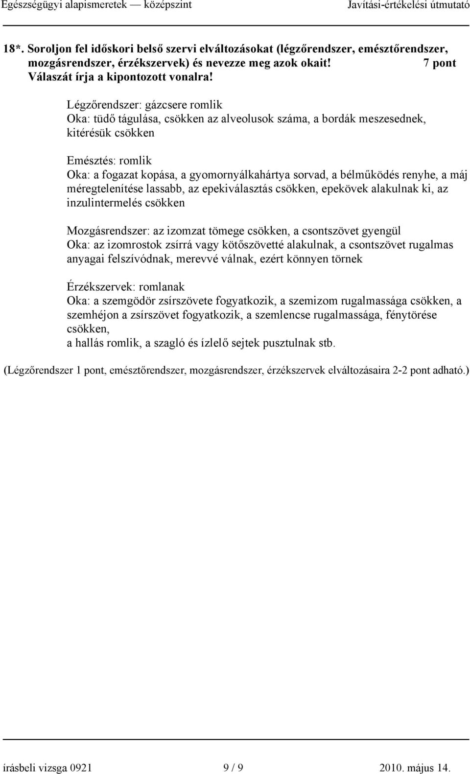 bélműködés renyhe, a máj méregtelenítése lassabb, az epekiválasztás csökken, epekövek alakulnak ki, az inzulintermelés csökken Mozgásrendszer: az izomzat tömege csökken, a csontszövet gyengül Oka: az