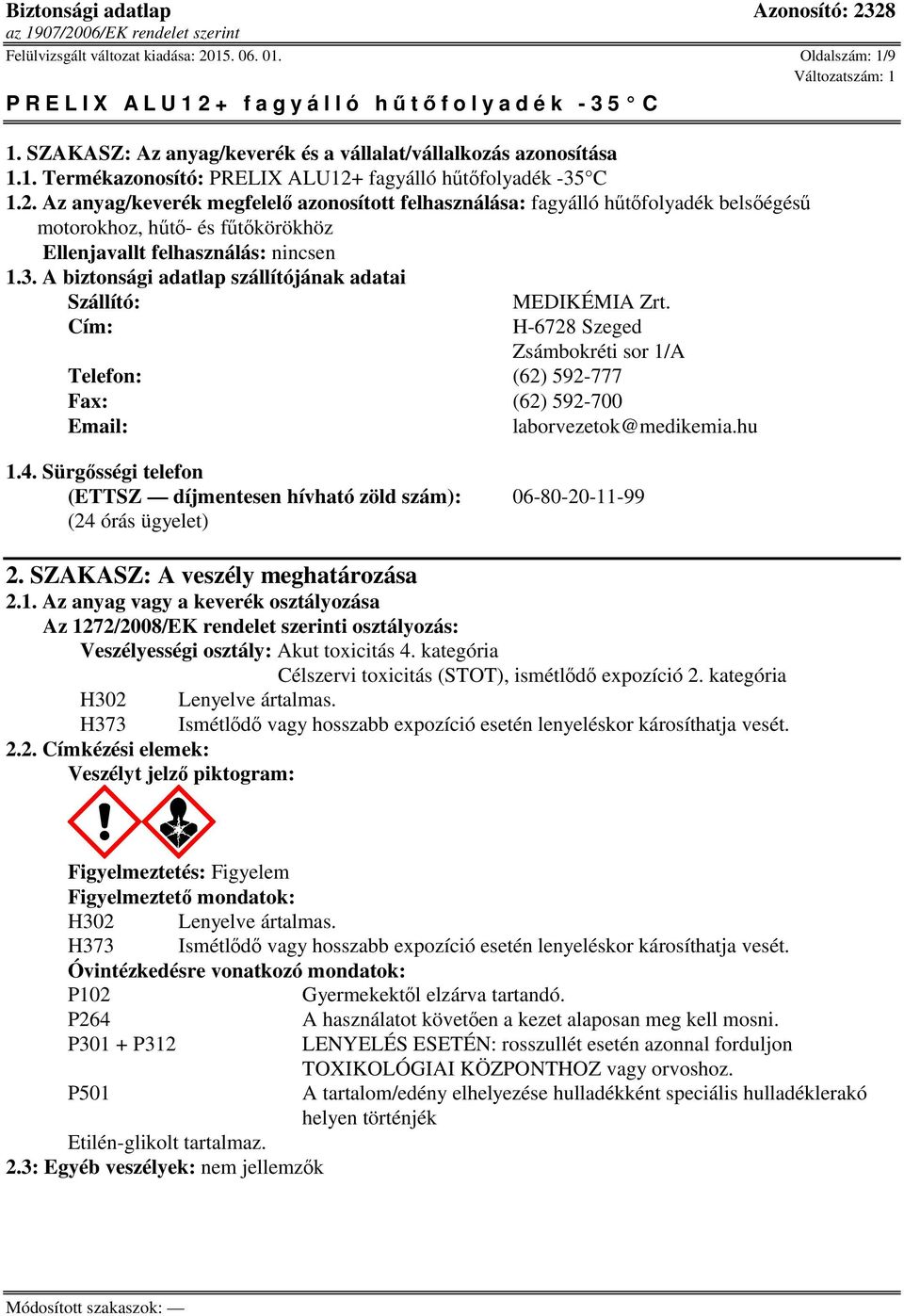 Sürgősségi telefon (ETTSZ díjmentesen hívható zöld szám): 06-80-20-11-99 (24 órás ügyelet) 2. SZAKASZ: A veszély meghatározása 2.1. Az anyag vagy a keverék osztályozása Az 1272/2008/EK rendelet szerinti osztályozás: Veszélyességi osztály: Akut toxicitás 4.