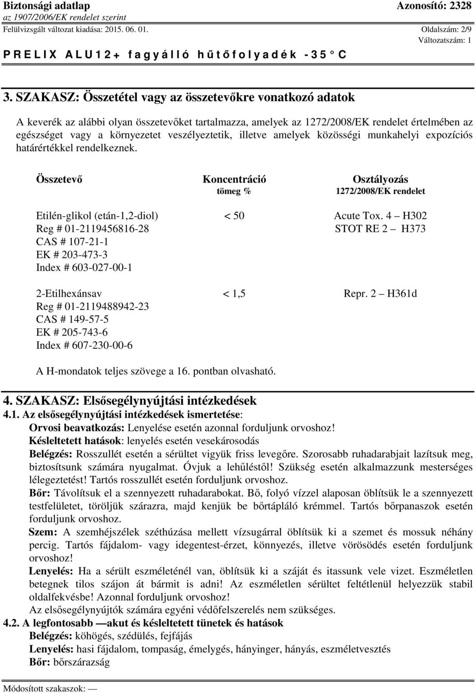 veszélyeztetik, illetve amelyek közösségi munkahelyi expozíciós határértékkel rendelkeznek. Koncentráció Osztályozás tömeg % 1272/2008/EK rendelet (etán-1,2-diol) < 50 Acute Tox.