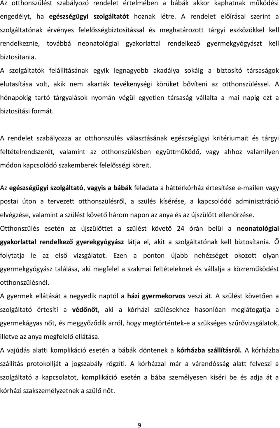 kell biztosítania. A szolgáltatók felállításának egyik legnagyobb akadálya sokáig a biztosító társaságok elutasítása volt, akik nem akarták tevékenységi körüket bővíteni az otthonszüléssel.