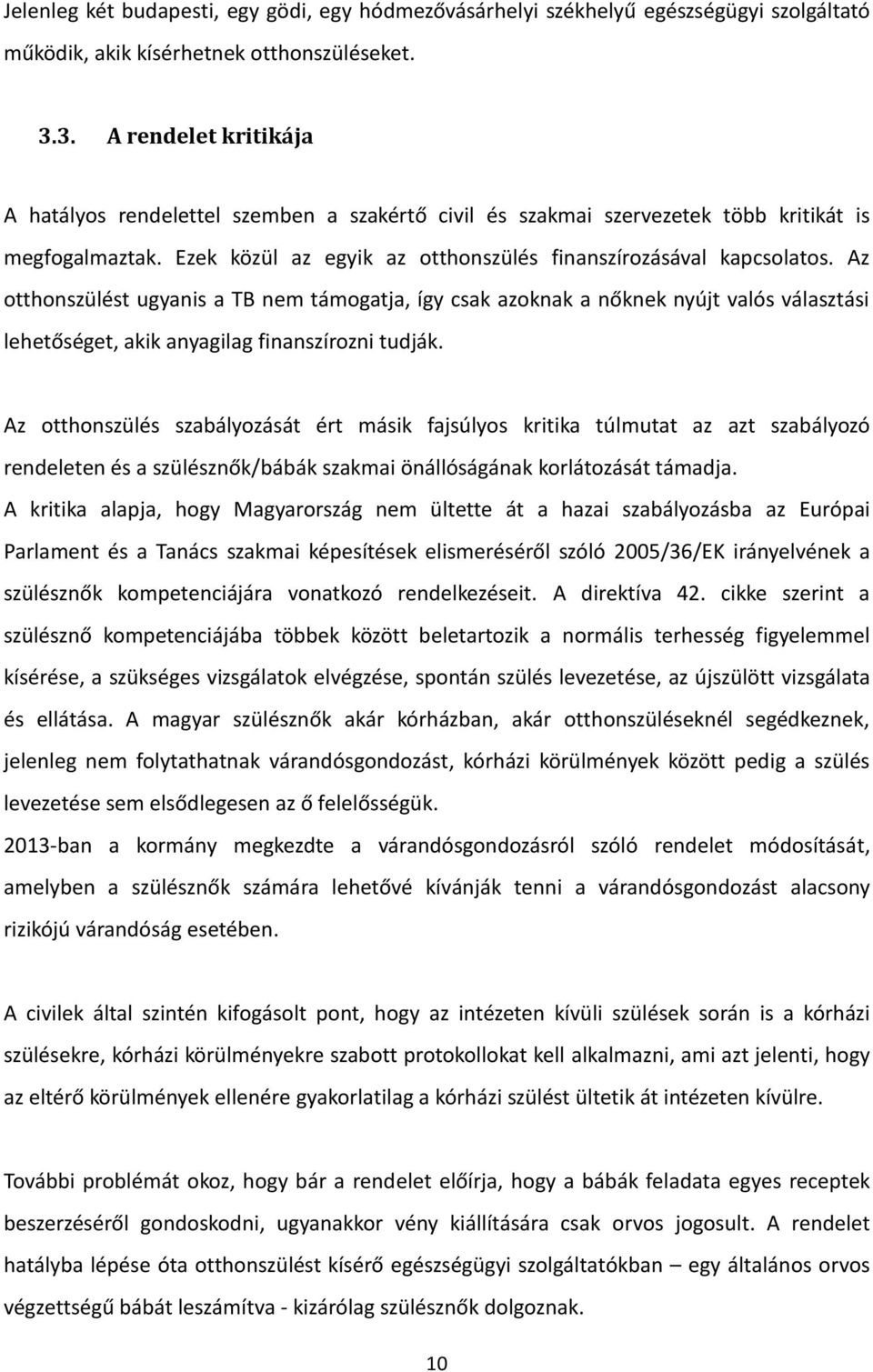 Az otthonszülést ugyanis a TB nem támogatja, így csak azoknak a nőknek nyújt valós választási lehetőséget, akik anyagilag finanszírozni tudják.