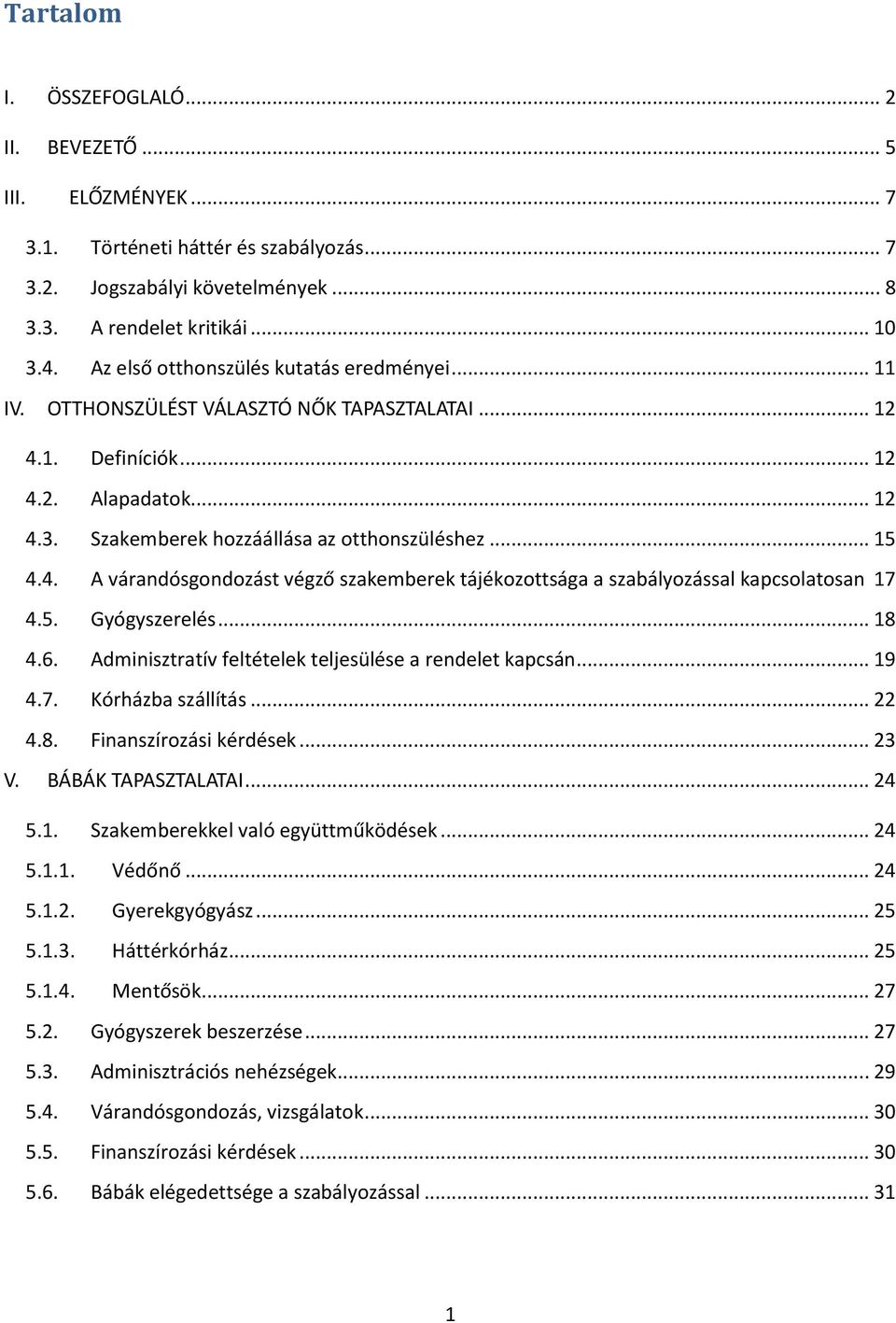 5. Gyógyszerelés... 18 4.6. Adminisztratív feltételek teljesülése a rendelet kapcsán... 19 4.7. Kórházba szállítás... 22 4.8. Finanszírozási kérdések... 23 V. BÁBÁK TAPASZTALATAI... 24 5.1. Szakemberekkel való együttműködések.