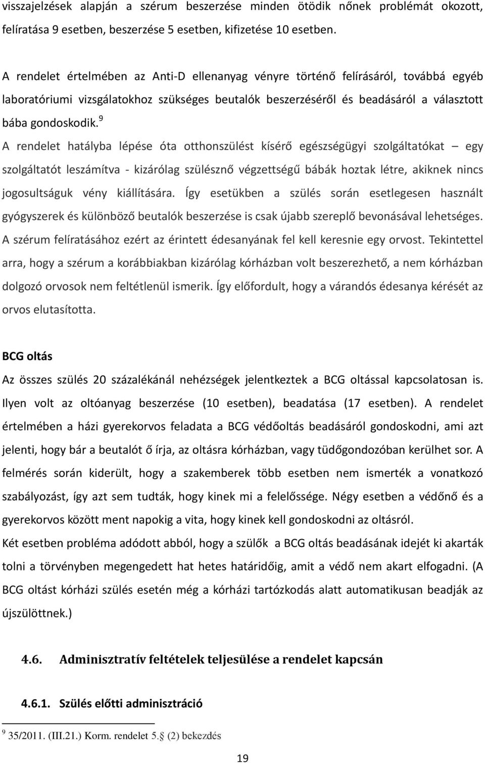 9 A rendelet hatályba lépése óta otthonszülést kísérő egészségügyi szolgáltatókat egy szolgáltatót leszámítva - kizárólag szülésznő végzettségű bábák hoztak létre, akiknek nincs jogosultságuk vény