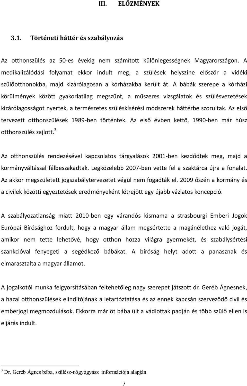 A bábák szerepe a kórházi körülmények között gyakorlatilag megszűnt, a műszeres vizsgálatok és szülésvezetések kizárólagosságot nyertek, a természetes szüléskísérési módszerek háttérbe szorultak.