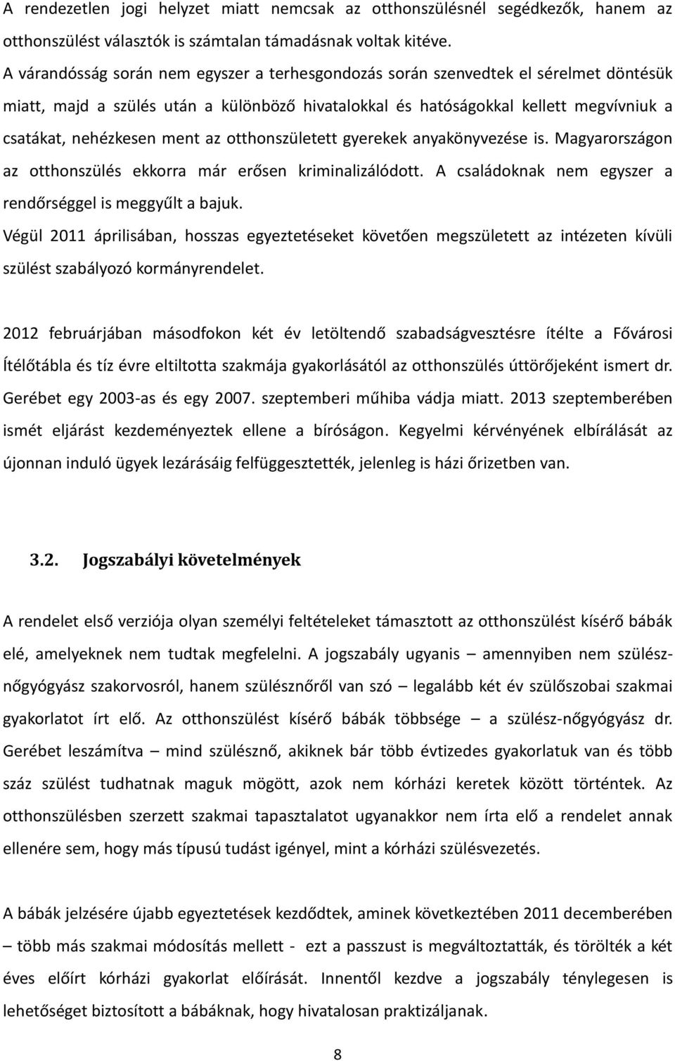 ment az otthonszületett gyerekek anyakönyvezése is. Magyarországon az otthonszülés ekkorra már erősen kriminalizálódott. A családoknak nem egyszer a rendőrséggel is meggyűlt a bajuk.