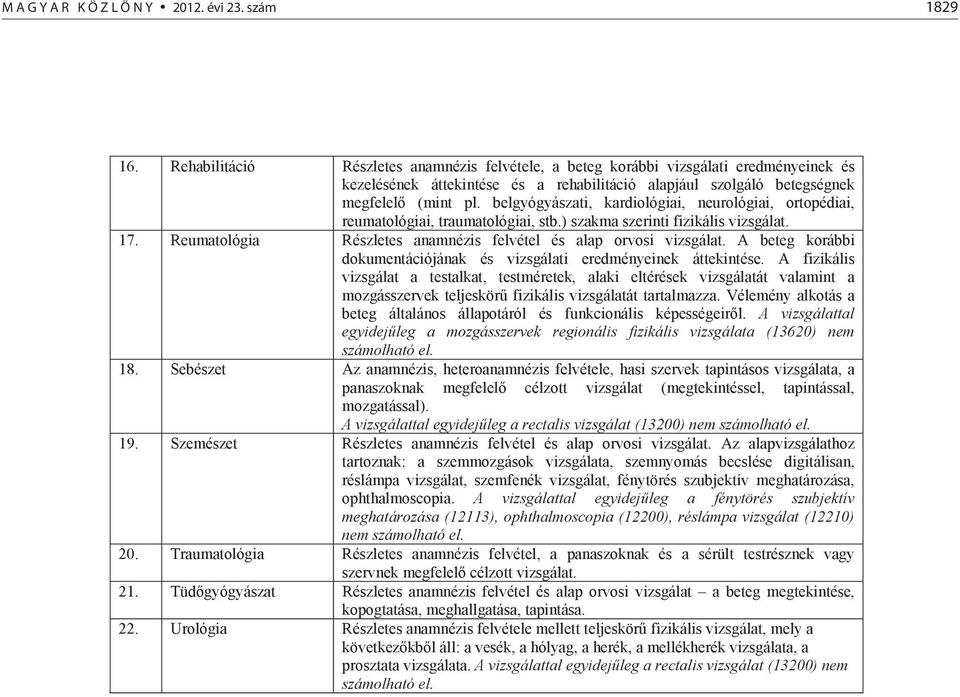 belgyógyászati, kardiológiai, neurológiai, ortopédiai, reumatológiai, traumatológiai, stb.) szakma szerinti fizikális vizsgálat. 17. Reumatológia Részletes anamnézis felvétel és alap orvosi vizsgálat.