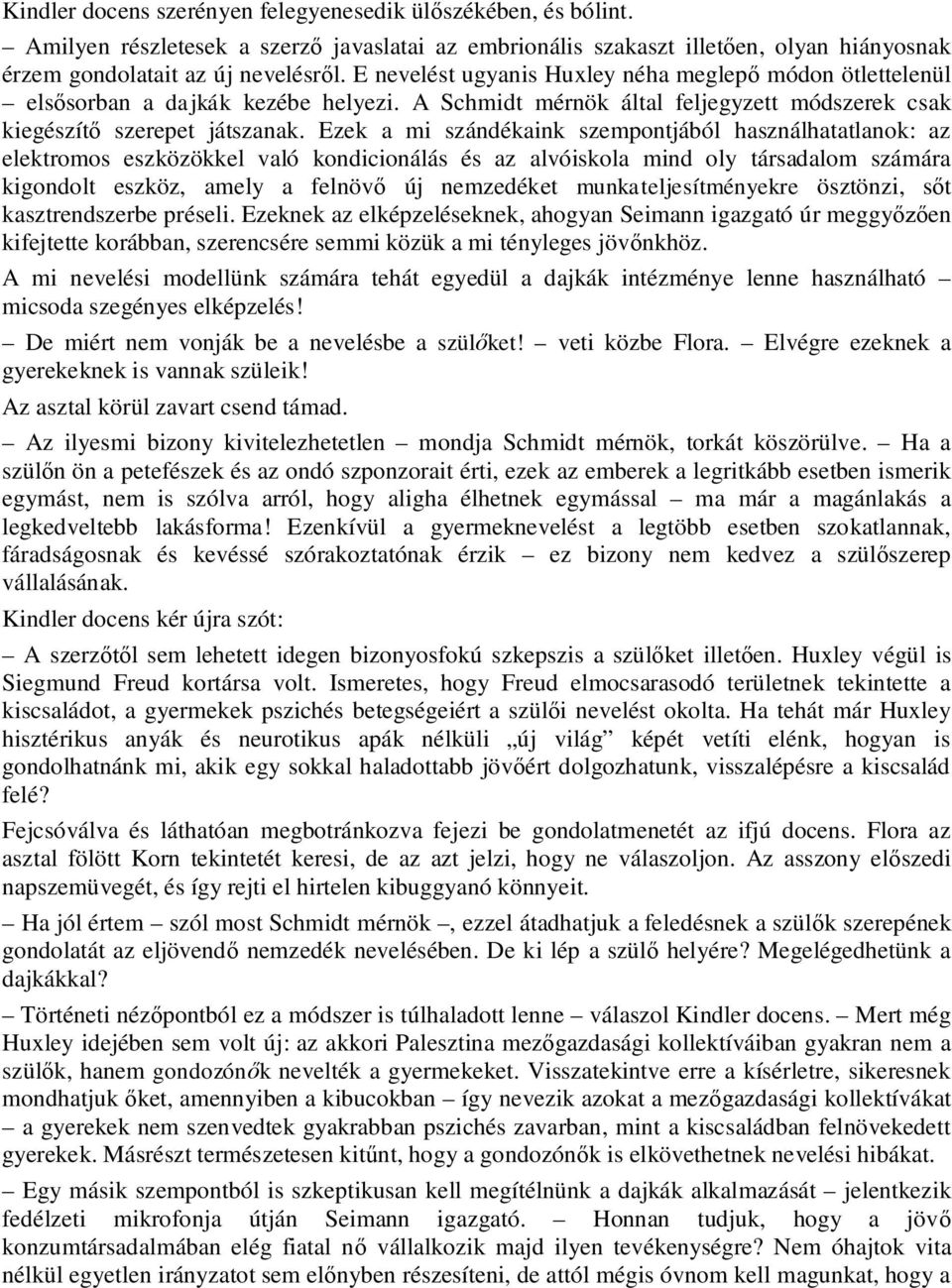 Ezek a mi szándékaink szempontjából használhatatlanok: az elektromos eszközökkel való kondicionálás és az alvóiskola mind oly társadalom számára kigondolt eszköz, amely a felnöv új nemzedéket