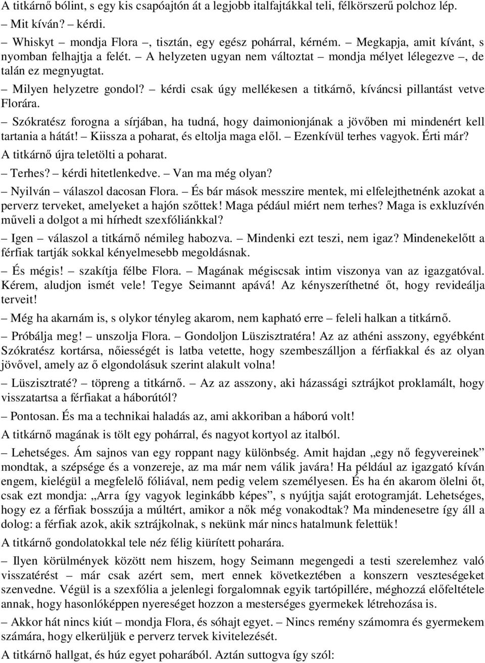 kérdi csak úgy mellékesen a titkárn, kíváncsi pillantást vetve Florára. Szókratész forogna a sírjában, ha tudná, hogy daimonionjának a jöv ben mi mindenért kell tartania a hátát!