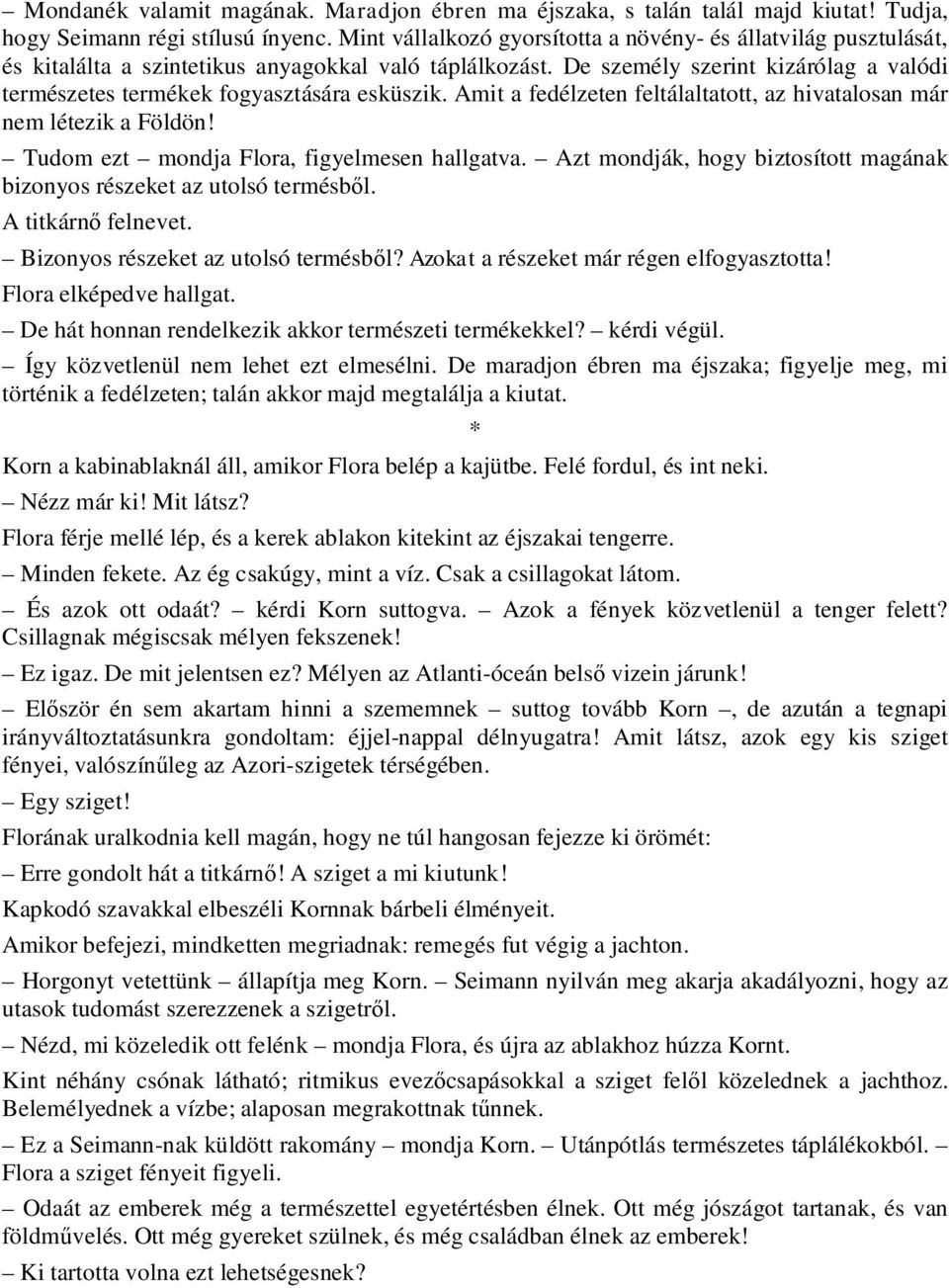 De személy szerint kizárólag a valódi természetes termékek fogyasztására esküszik. Amit a fedélzeten feltálaltatott, az hivatalosan már nem létezik a Földön!