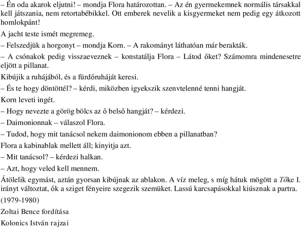 Számomra mindenesetre eljött a pillanat. Kibújik a ruhájából, és a fürd ruháját keresi. És te hogy döntöttél? kérdi, miközben igyekszik szenvtelenné tenni hangját. Korn leveti ingét.