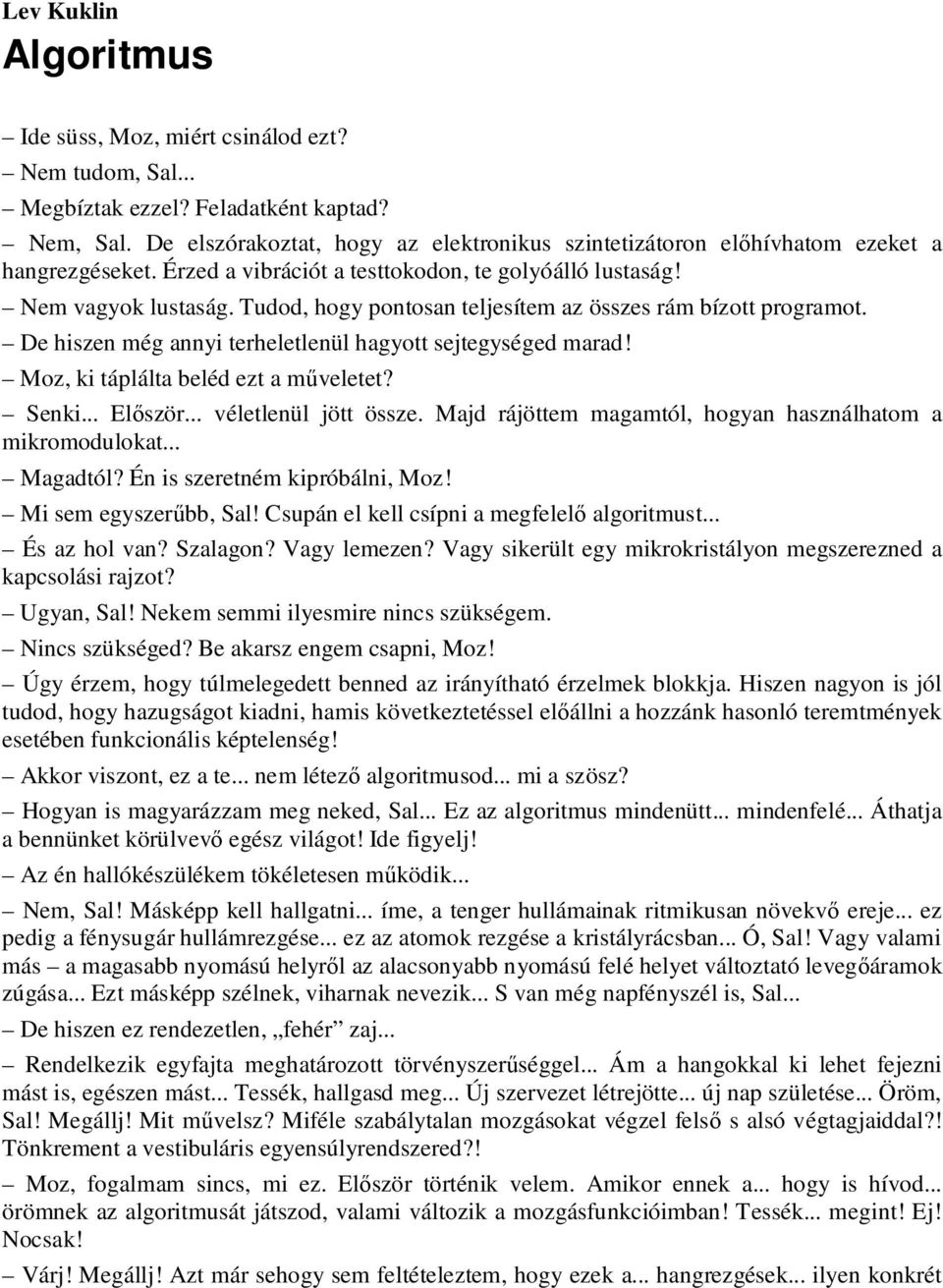 Tudod, hogy pontosan teljesítem az összes rám bízott programot. De hiszen még annyi terheletlenül hagyott sejtegységed marad! Moz, ki táplálta beléd ezt a m veletet? Senki... El ször.