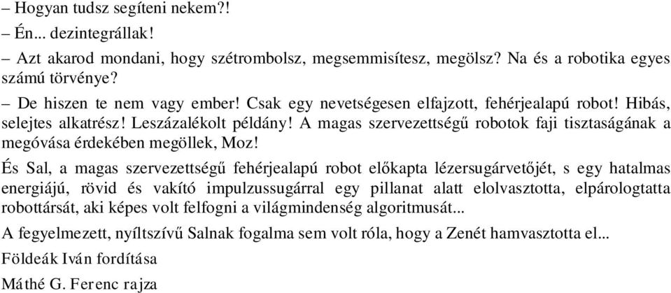 És Sal, a magas szervezettség fehérjealapú robot el kapta lézersugárvet jét, s egy hatalmas energiájú, rövid és vakító impulzussugárral egy pillanat alatt elolvasztotta, elpárologtatta