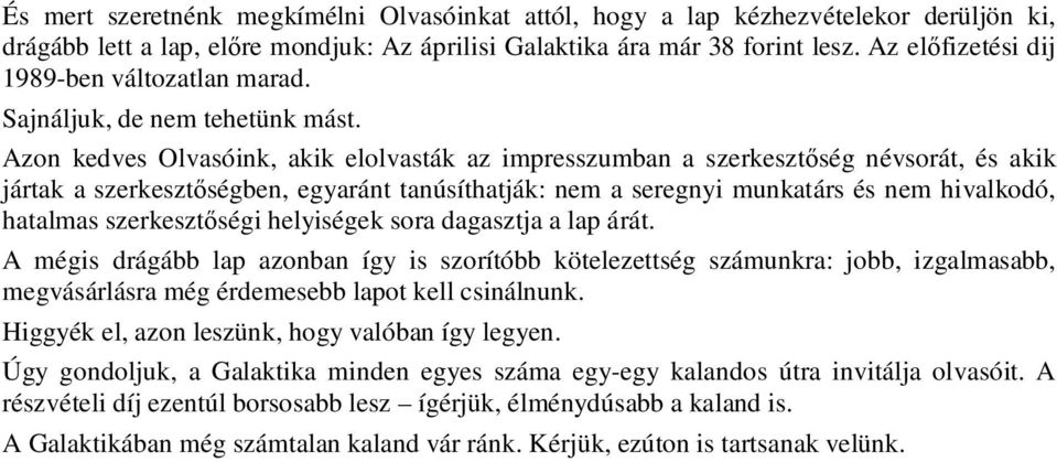 Azon kedves Olvasóink, akik elolvasták az impresszumban a szerkeszt ség névsorát, és akik jártak a szerkeszt ségben, egyaránt tanúsíthatják: nem a seregnyi munkatárs és nem hivalkodó, hatalmas