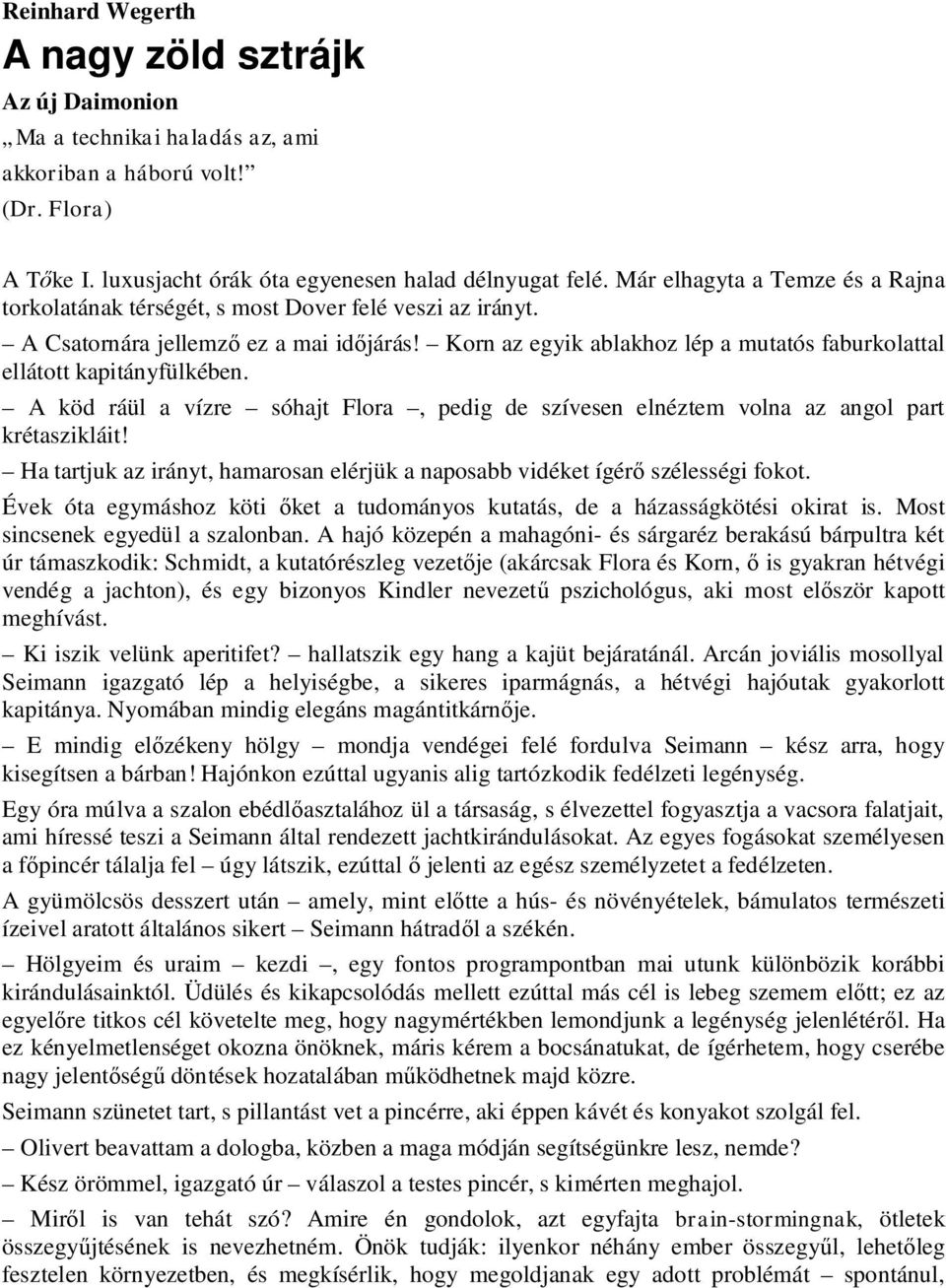 Korn az egyik ablakhoz lép a mutatós faburkolattal ellátott kapitányfülkében. A köd ráül a vízre sóhajt Flora, pedig de szívesen elnéztem volna az angol part krétaszikláit!