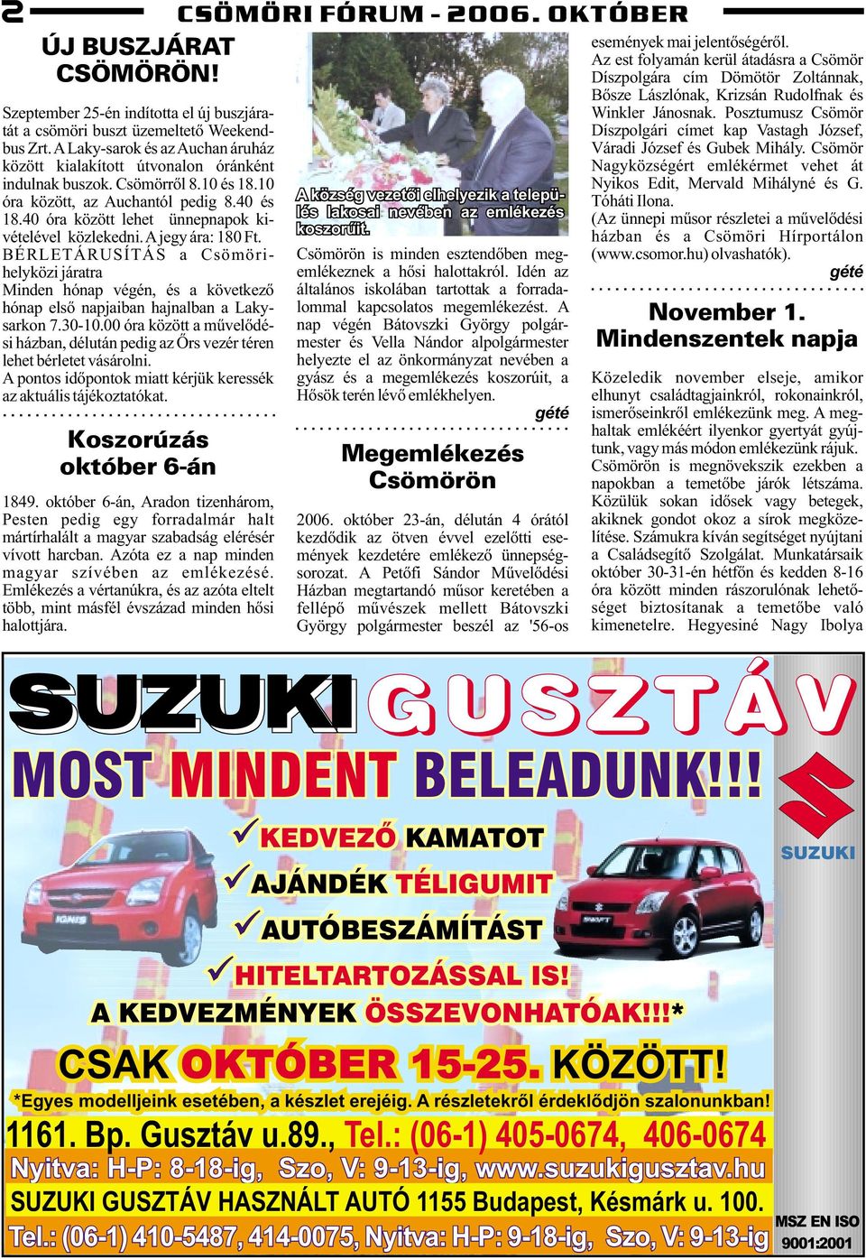 ALaky-sarok és azauchan áruház között kialakított útvonalon óránként indulnak buszok. Csömörrõl 8.10 és 18.10 óra között, az Auchantól pedig 8.40 és 18.