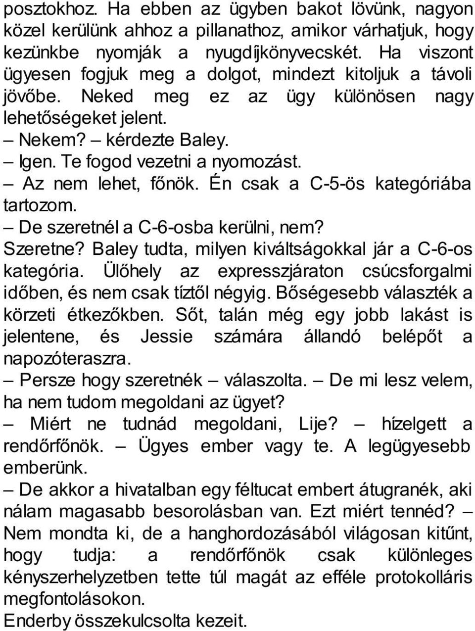 Az nem lehet, főnök. Én csak a C-5-ös kategóriába tartozom. De szeretnél a C-6-osba kerülni, nem? Szeretne? Baley tudta, milyen kiváltságokkal jár a C-6-os kategória.