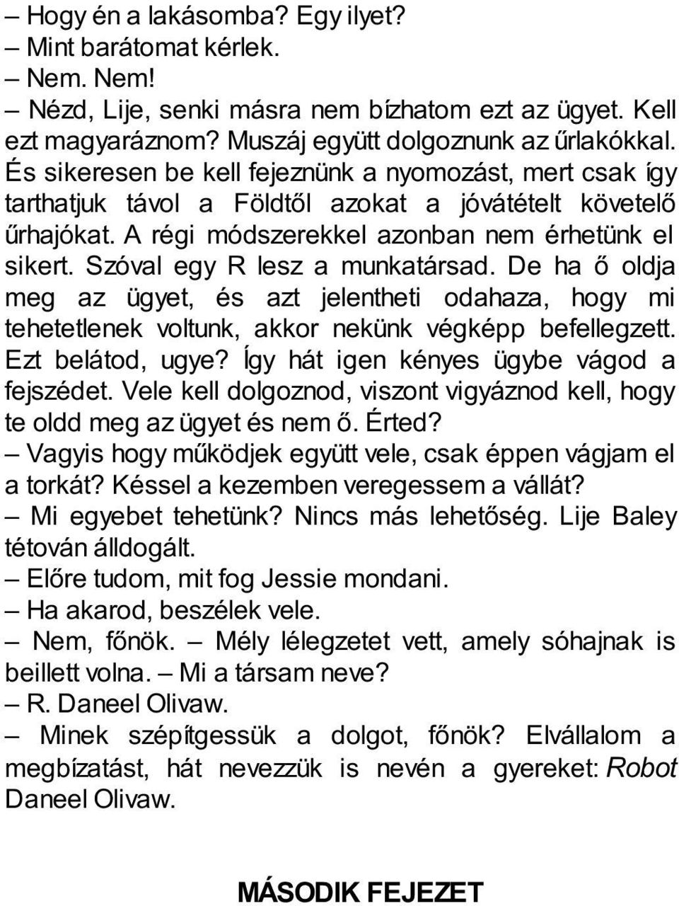 Szóval egy R lesz a munkatársad. De ha ő oldja meg az ügyet, és azt jelentheti odahaza, hogy mi tehetetlenek voltunk, akkor nekünk végképp befellegzett. Ezt belátod, ugye?