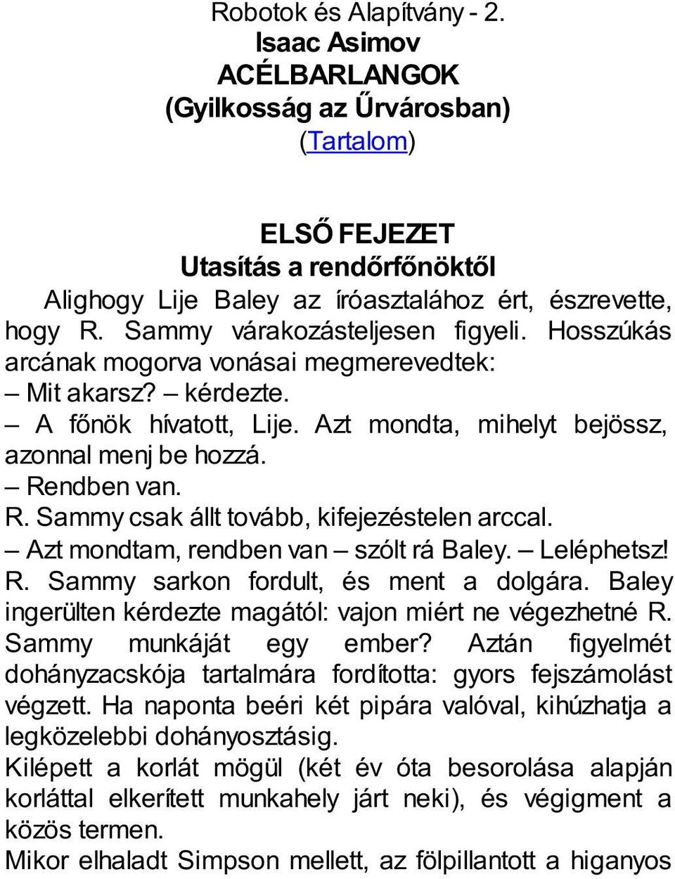 ndben van. R. Sammy csak állt tovább, kifejezéstelen arccal. Azt mondtam, rendben van szólt rá Baley. Leléphetsz! R. Sammy sarkon fordult, és ment a dolgára.