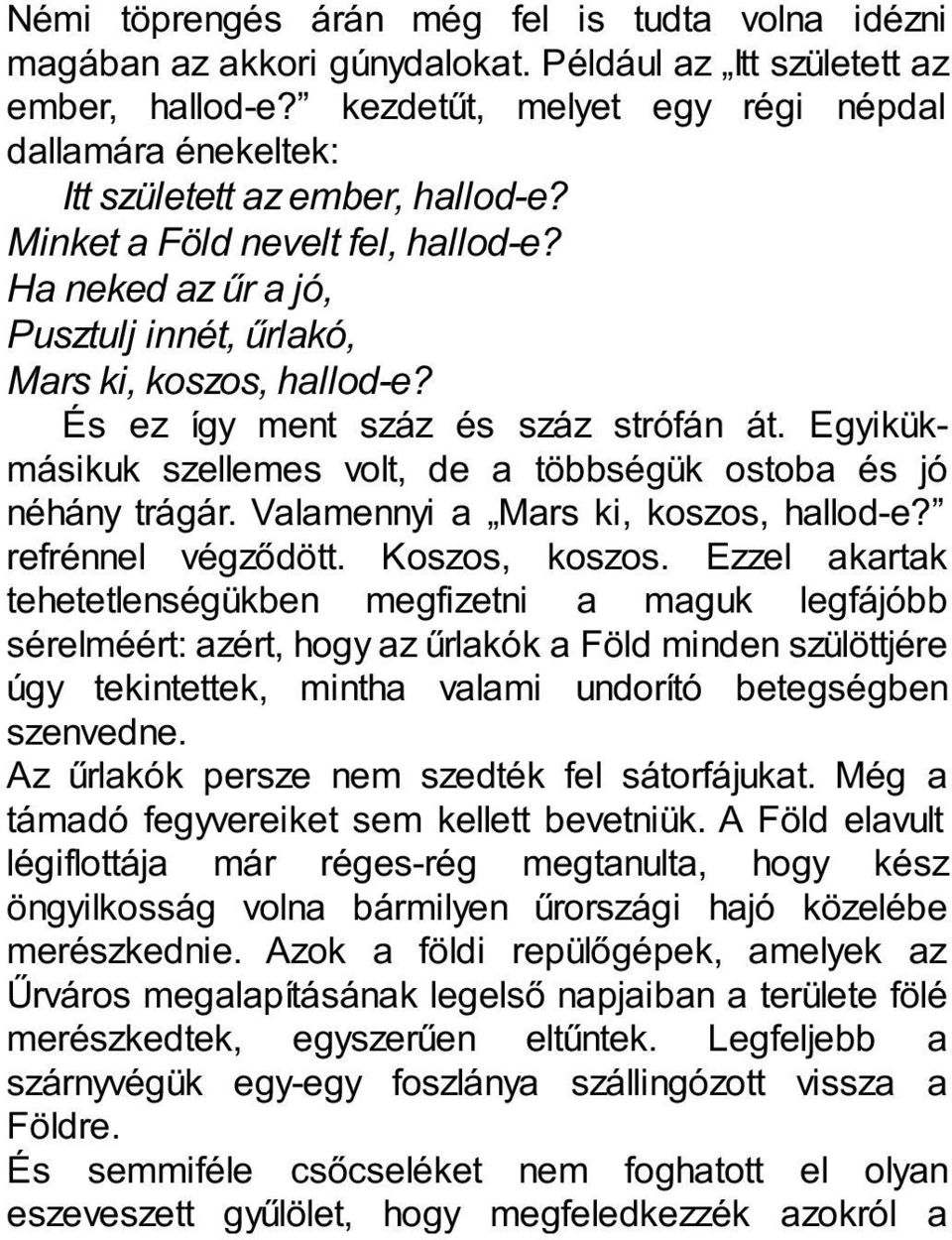 És ez így ment száz és száz strófán át. Egyikükmásikuk szellemes volt, de a többségük ostoba és jó néhány trágár. Valamennyi a Mars ki, koszos, hallod-e? refrénnel végződött. Koszos, koszos.