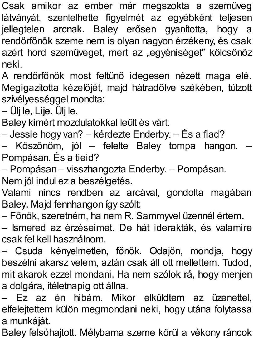 Megigazította kézelőjét, majd hátradőlve székében, túlzott szívélyességgel mondta: Ülj le, Lije. Ülj le. Baley kimért mozdulatokkal leült és várt. Jessie hogy van? kérdezte Enderby. És a fiad?