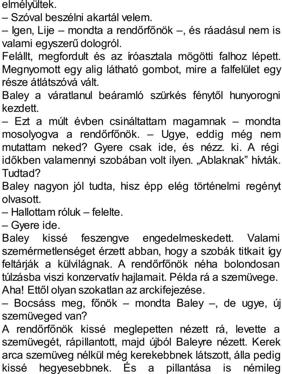 Ezt a múlt évben csináltattam magamnak mondta mosolyogva a rendőrfőnök. Ugye, eddig még nem mutattam neked? Gyere csak ide, és nézz. ki. A régi időkben valamennyi szobában volt ilyen. Ablaknak hívták.