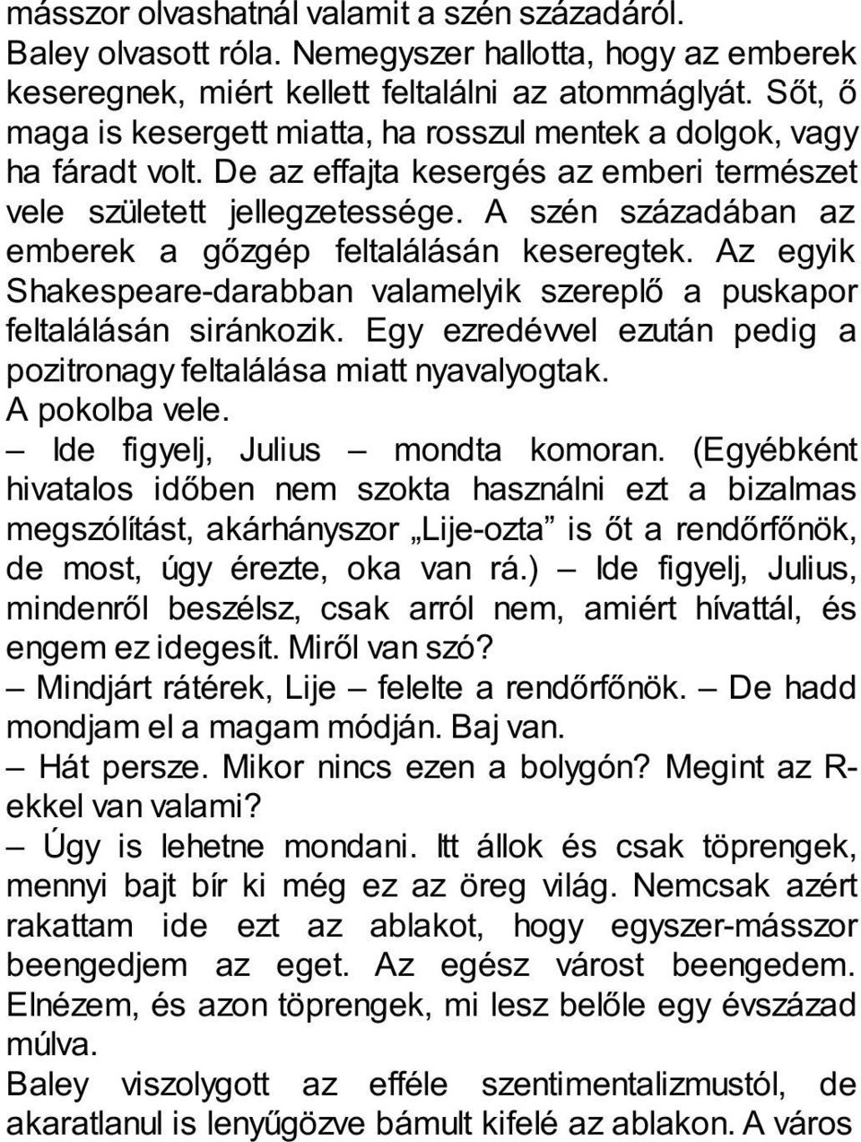 A szén századában az emberek a gőzgép feltalálásán keseregtek. Az egyik Shakespeare-darabban valamelyik szereplő a puskapor feltalálásán siránkozik.