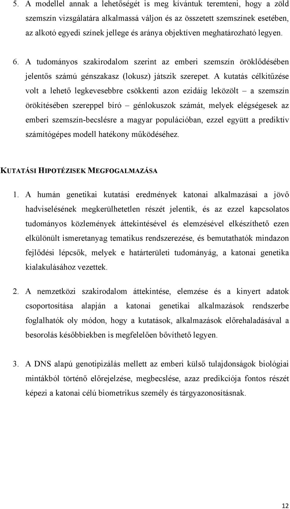 A kutatás célkitűzése volt a lehető legkevesebbre csökkenti azon ezidáig leközölt a szemszín örökítésében szereppel bíró génlokuszok számát, melyek elégségesek az emberi szemszín-becslésre a magyar