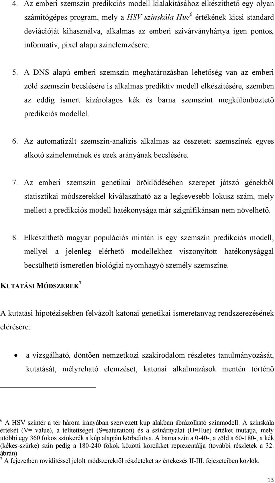 A DNS alapú emberi szemszín meghatározásban lehetőség van az emberi zöld szemszín becslésére is alkalmas prediktív modell elkészítésére, szemben az eddig ismert kizárólagos kék és barna szemszínt