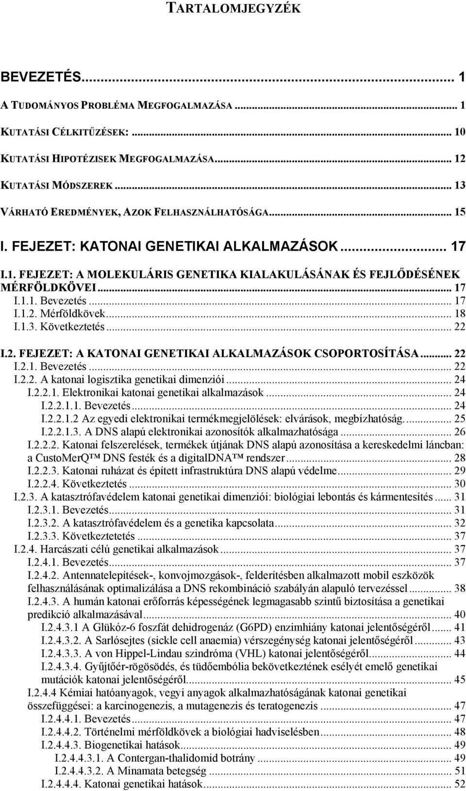 .. 17 I.1.2. Mérföldkövek... 18 I.1.3. Következtetés... 22 I.2. FEJEZET: A KATONAI GENETIKAI ALKALMAZÁSOK CSOPORTOSÍTÁSA... 22 I.2.1. Bevezetés... 22 I.2.2. A katonai logisztika genetikai dimenziói.