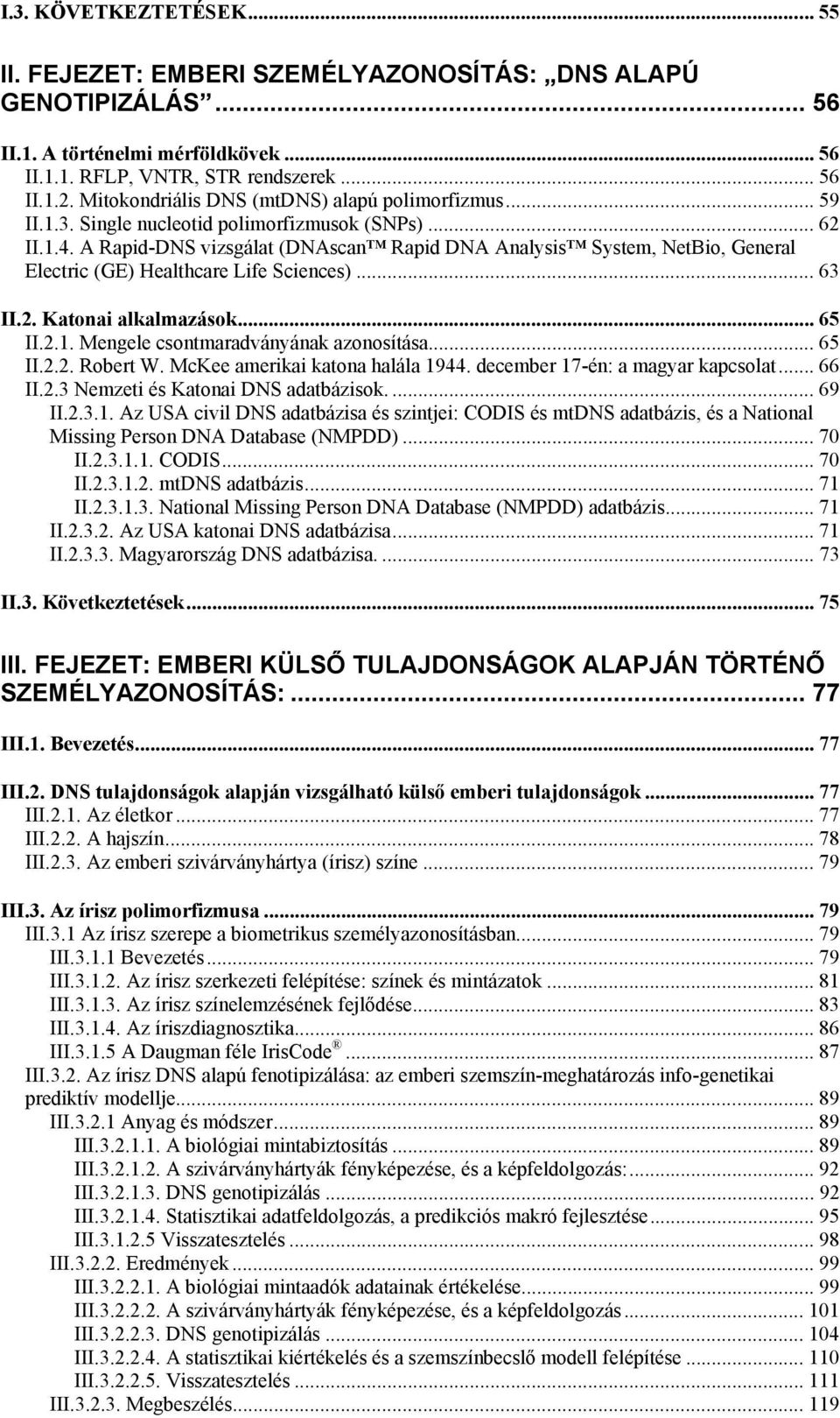 A Rapid-DNS vizsgálat (DNAscan Rapid DNA Analysis System, NetBio, General Electric (GE) Healthcare Life Sciences)...63 II.2. Katonai alkalmazások... 65 II.2.1. Mengele csontmaradványának azonosítása.