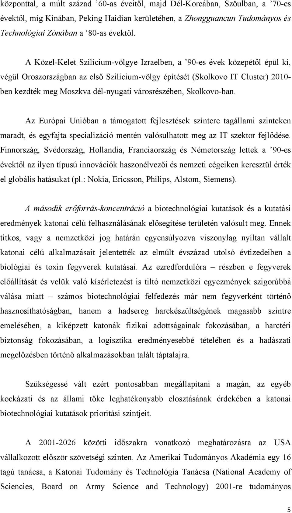 városrészében, Skolkovo-ban. Az Európai Unióban a támogatott fejlesztések színtere tagállami szinteken maradt, és egyfajta specializáció mentén valósulhatott meg az IT szektor fejlődése.