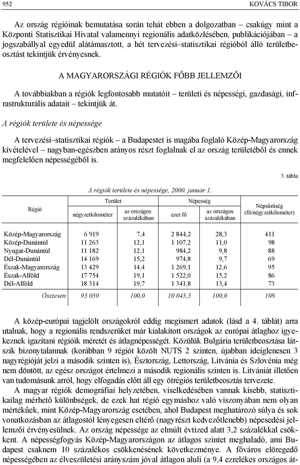 A MAGYARORSZÁGI RÉGIÓK FŐBB JELLEMZŐI A továbbiakban a régiók legfontosabb mutatóit területi és népességi, gazdasági, infrastrukturális adatait tekintjük át.