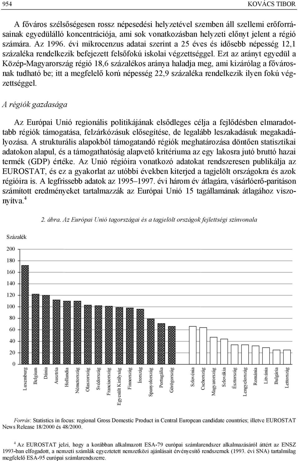 Ezt az arányt egyedül a Közép-Magyarország régió 18,6 százalékos aránya haladja meg, ami kizárólag a fővárosnak tudható be; itt a megfelelő korú népesség 22,9 százaléka rendelkezik ilyen fokú